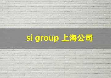 si group 上海公司